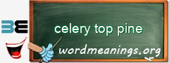 WordMeaning blackboard for celery top pine